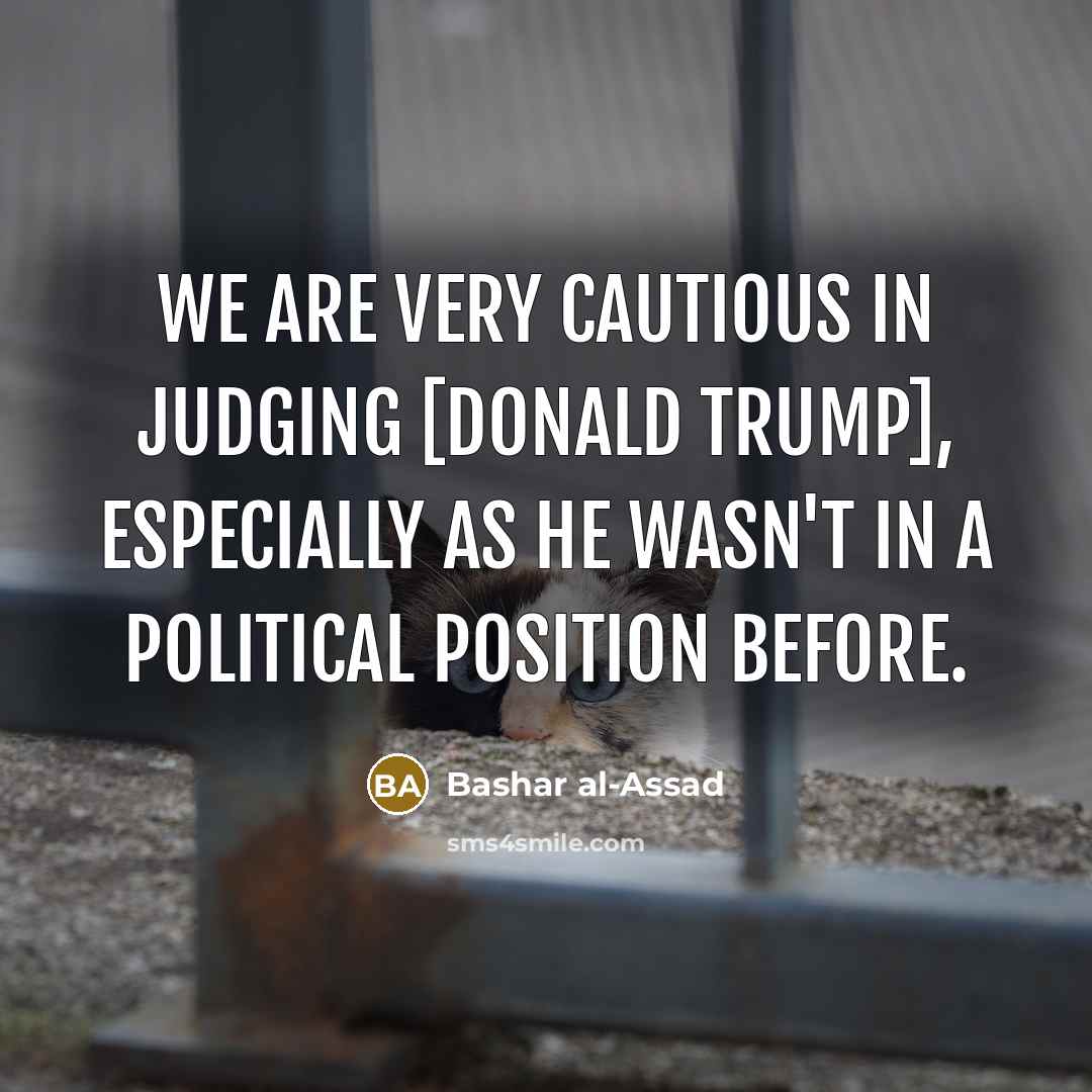 “We are very cautious in judging [Donald Trump], especially as…” quote by Bashar al-Assad