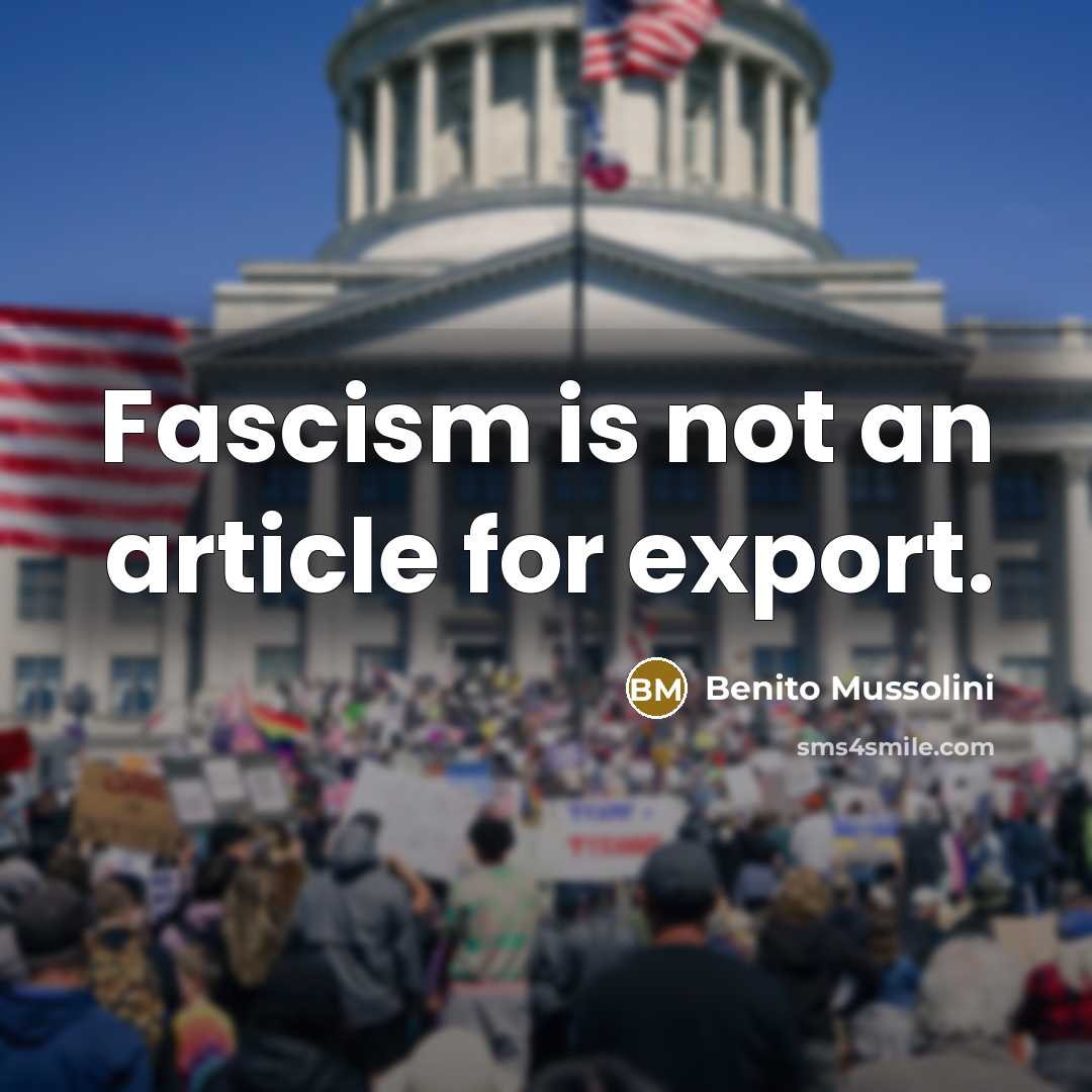 “Fascism is not an article for export.” quote by Benito Mussolini