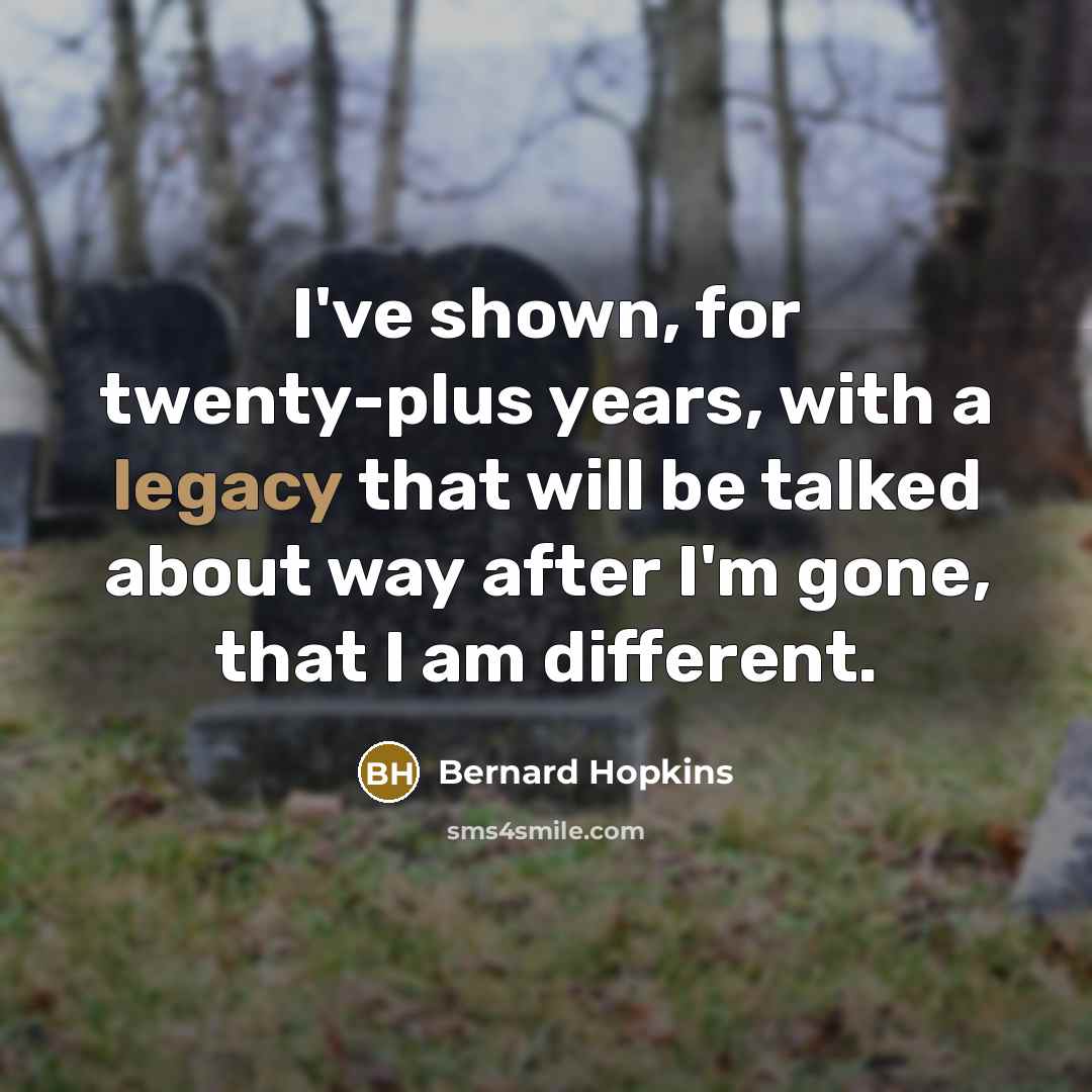 “I've shown, for twenty-plus years, with a legacy that will…” quote by Bernard Hopkins