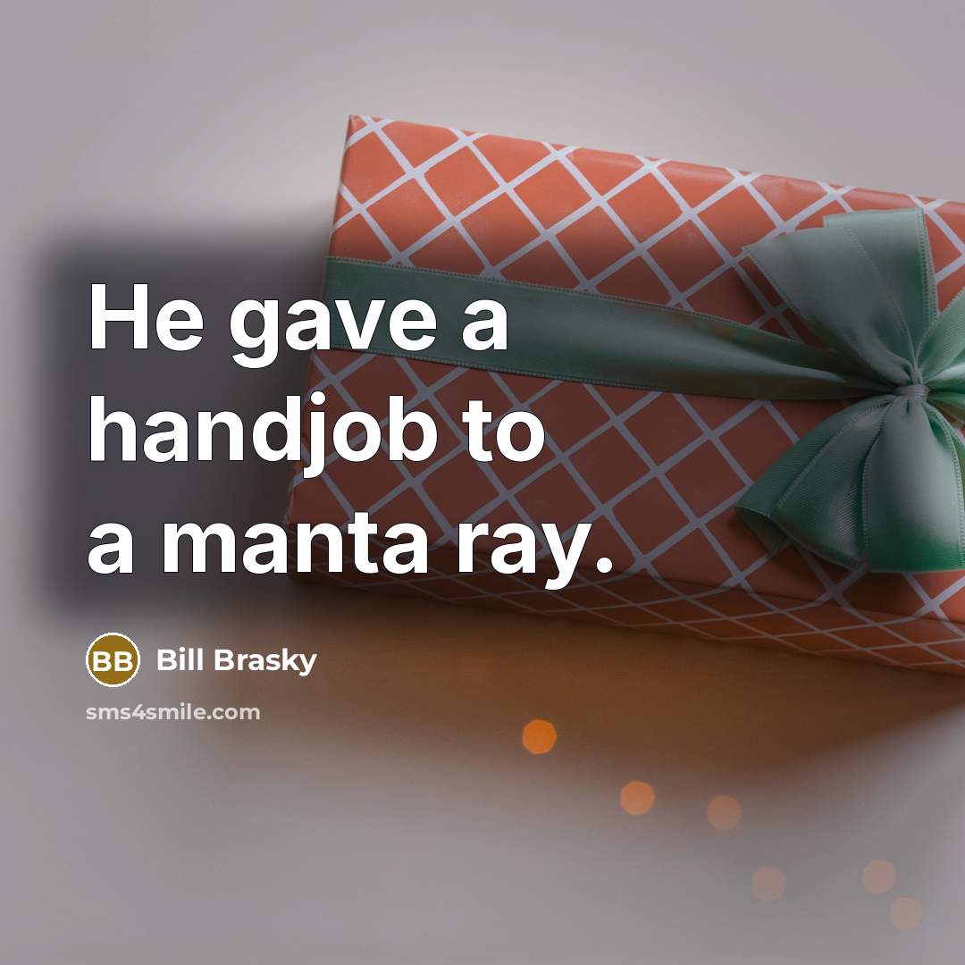 “He gave a handjob to a manta ray.…” quote by Bill Brasky