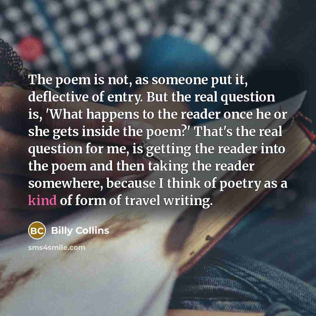 “The poem is not, as someone put it, deflective of…” quote by Billy Collins