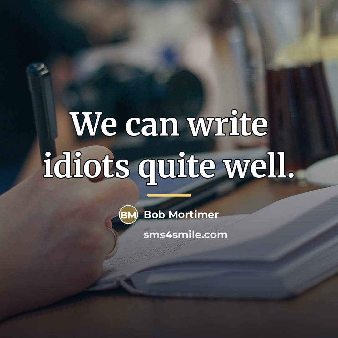 “We can write idiots quite well.…” quote by Bob Mortimer