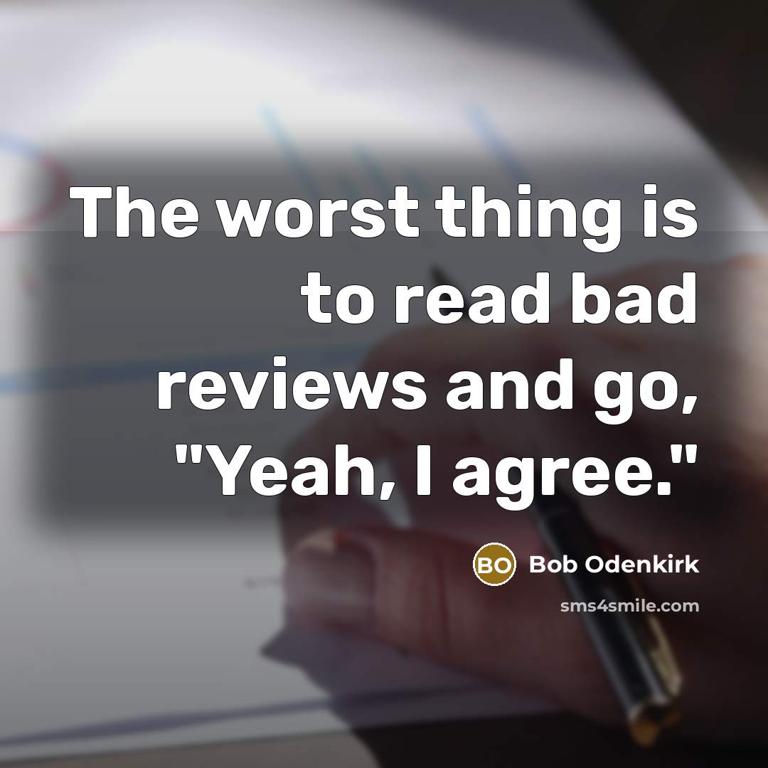 “The worst thing is to read bad reviews and go,…” quote by Bob Odenkirk