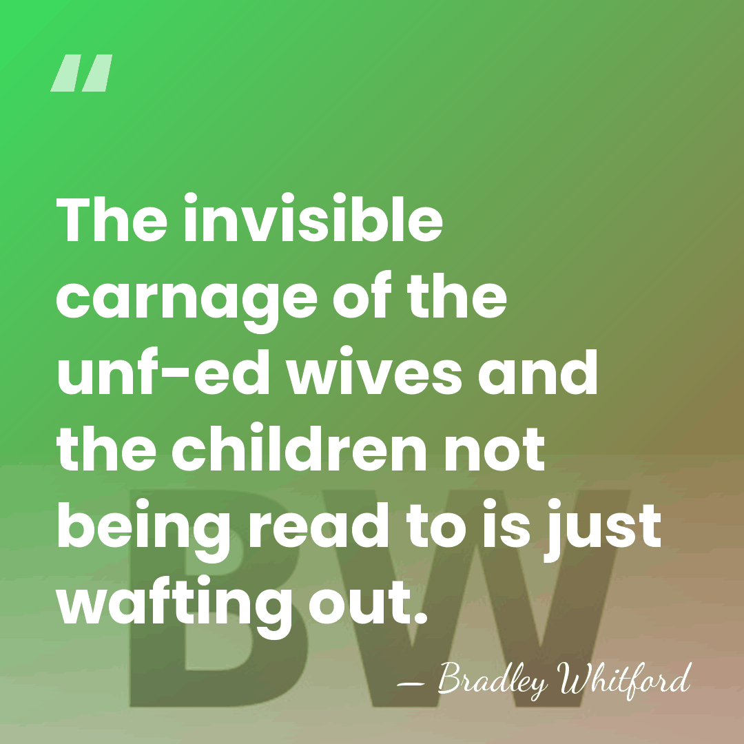 The invisible carnage of the unf-ed wives and the children not being&hellip; - Bradley Whitford