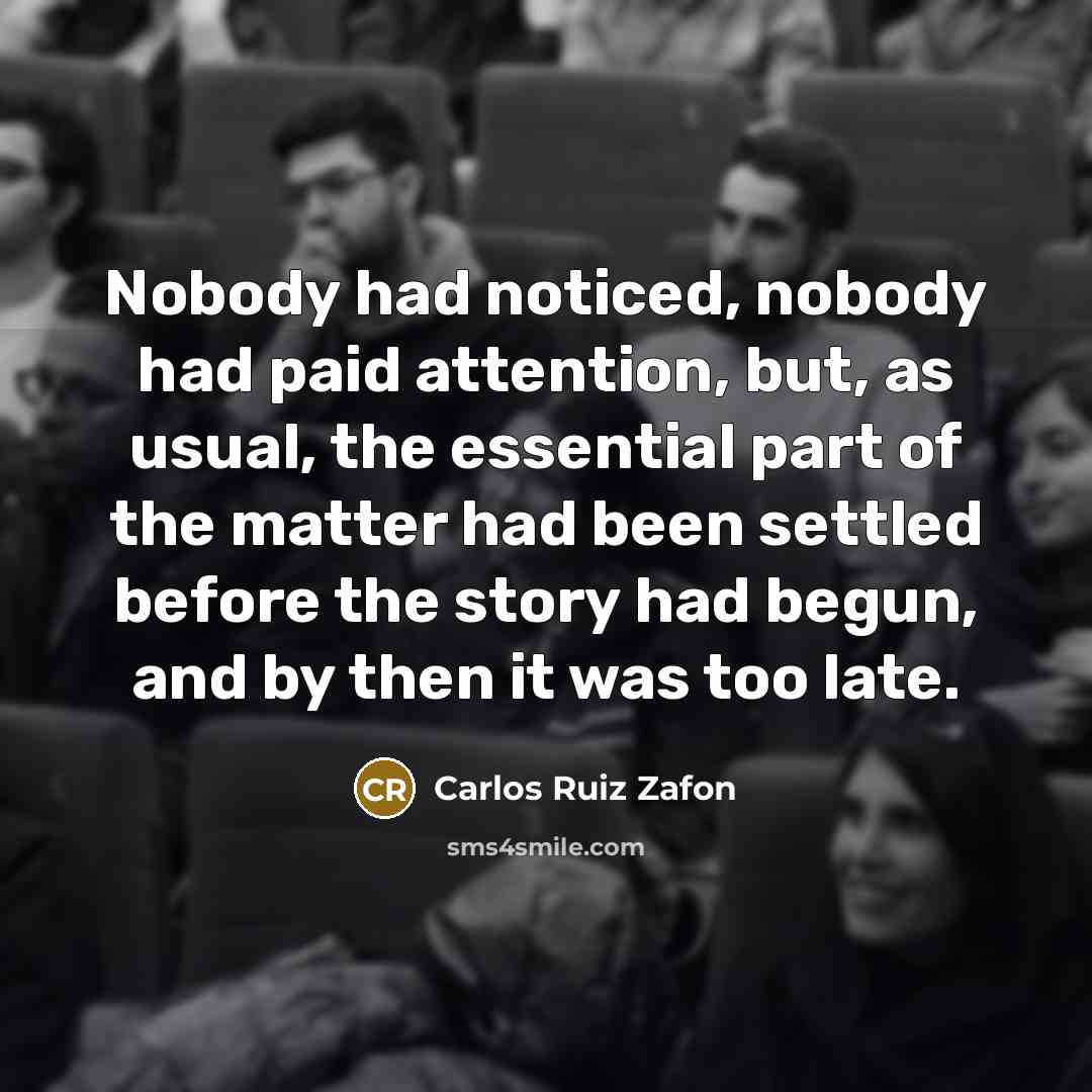 “Nobody had noticed, nobody had paid attention, but, as usual,…” quote by Carlos Ruiz Zafon