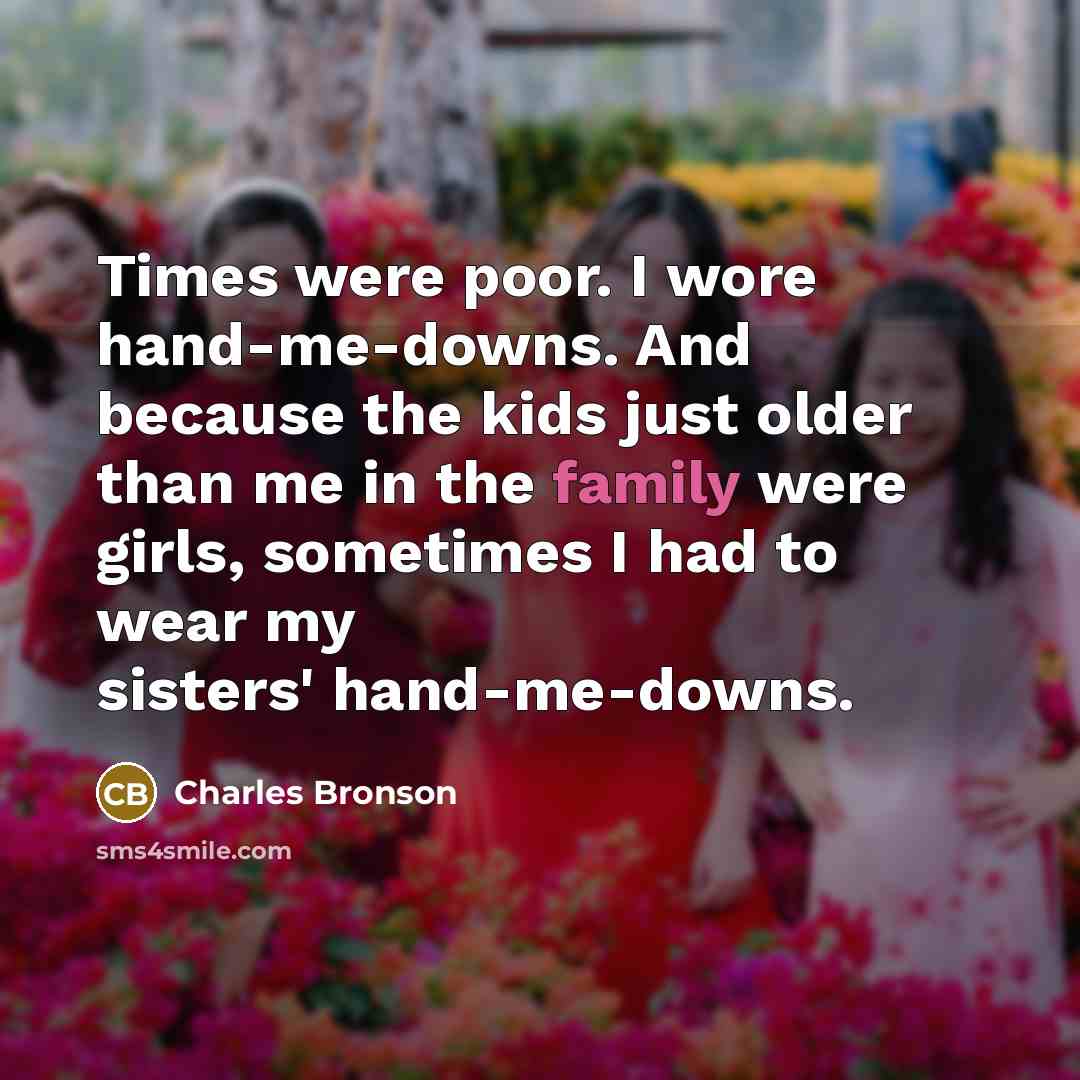 “Times were poor. I wore hand-me-downs. And because the kids…” quote by Charles Bronson