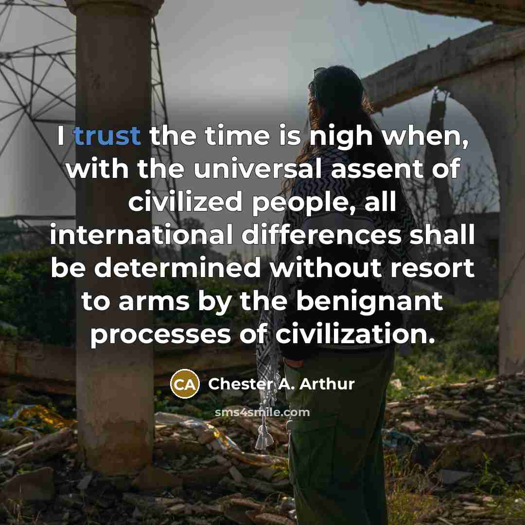 “I trust the time is nigh when, with the universal…” quote by Chester A. Arthur