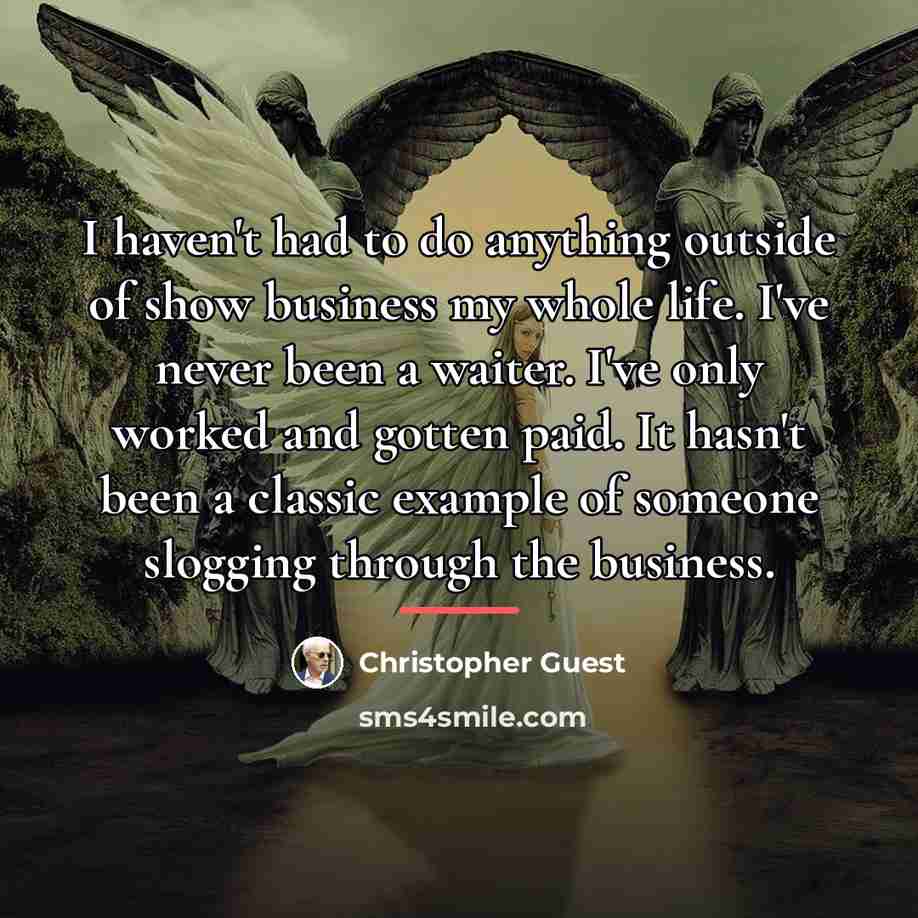 “I haven't had to do anything outside of show business…” quote by Christopher Guest