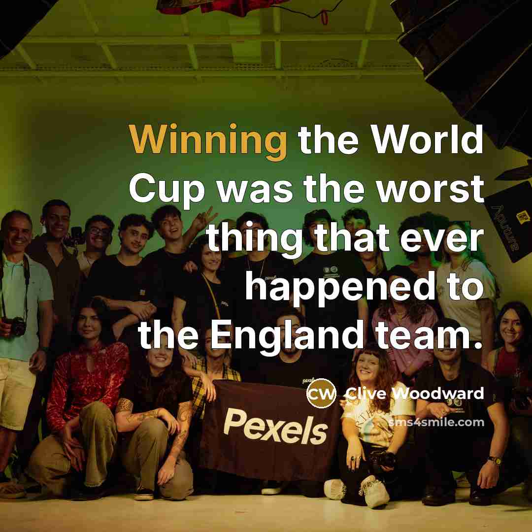 “Winning the World Cup was the worst thing that ever…” quote by Clive Woodward