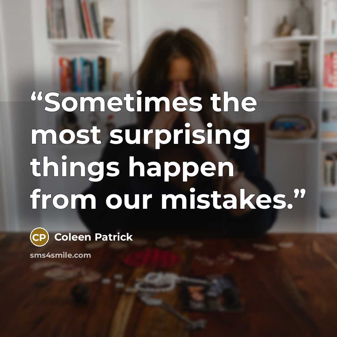 “Sometimes the most surprising things happen from our mistakes.” quote by Coleen Patrick