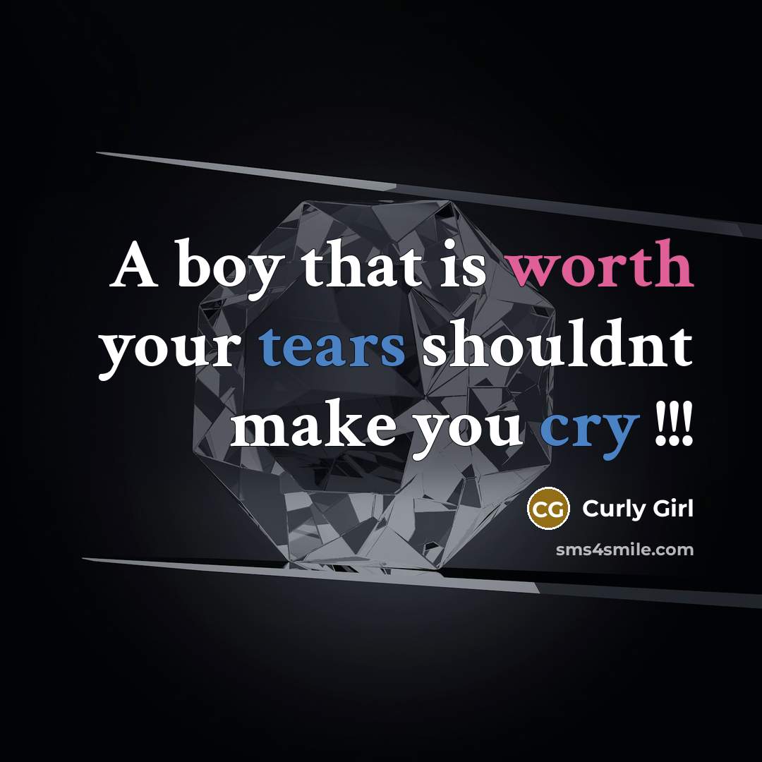 “A boy that is worth your tears shouldnt make you cry !!!” quote by Curly Girl