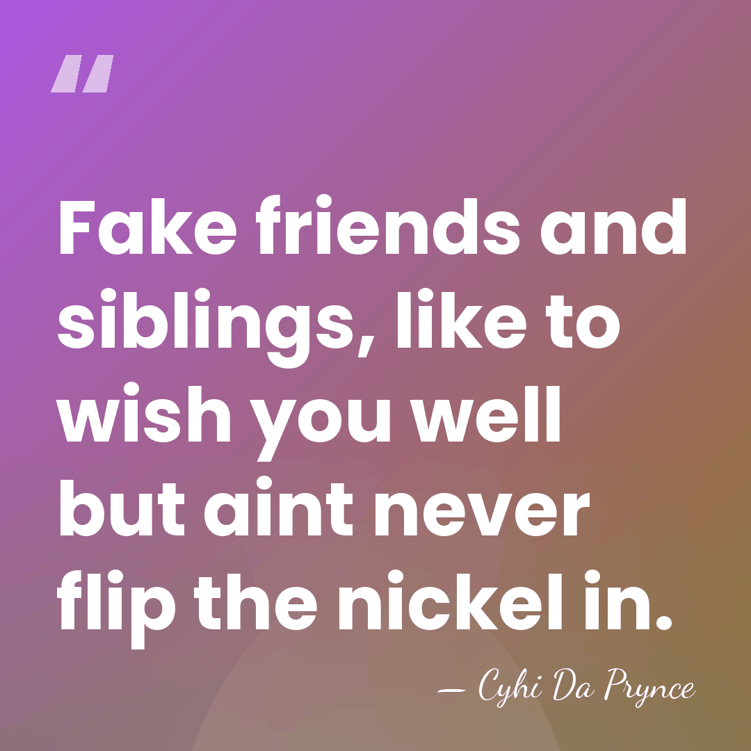 Fake friends and siblings, like to wish you well but aint never&hellip; - Cyhi Da Prynce