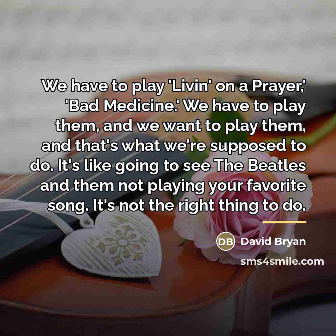 “We have to play 'Livin' on a Prayer,' 'Bad Medicine.'…” quote by David Bryan