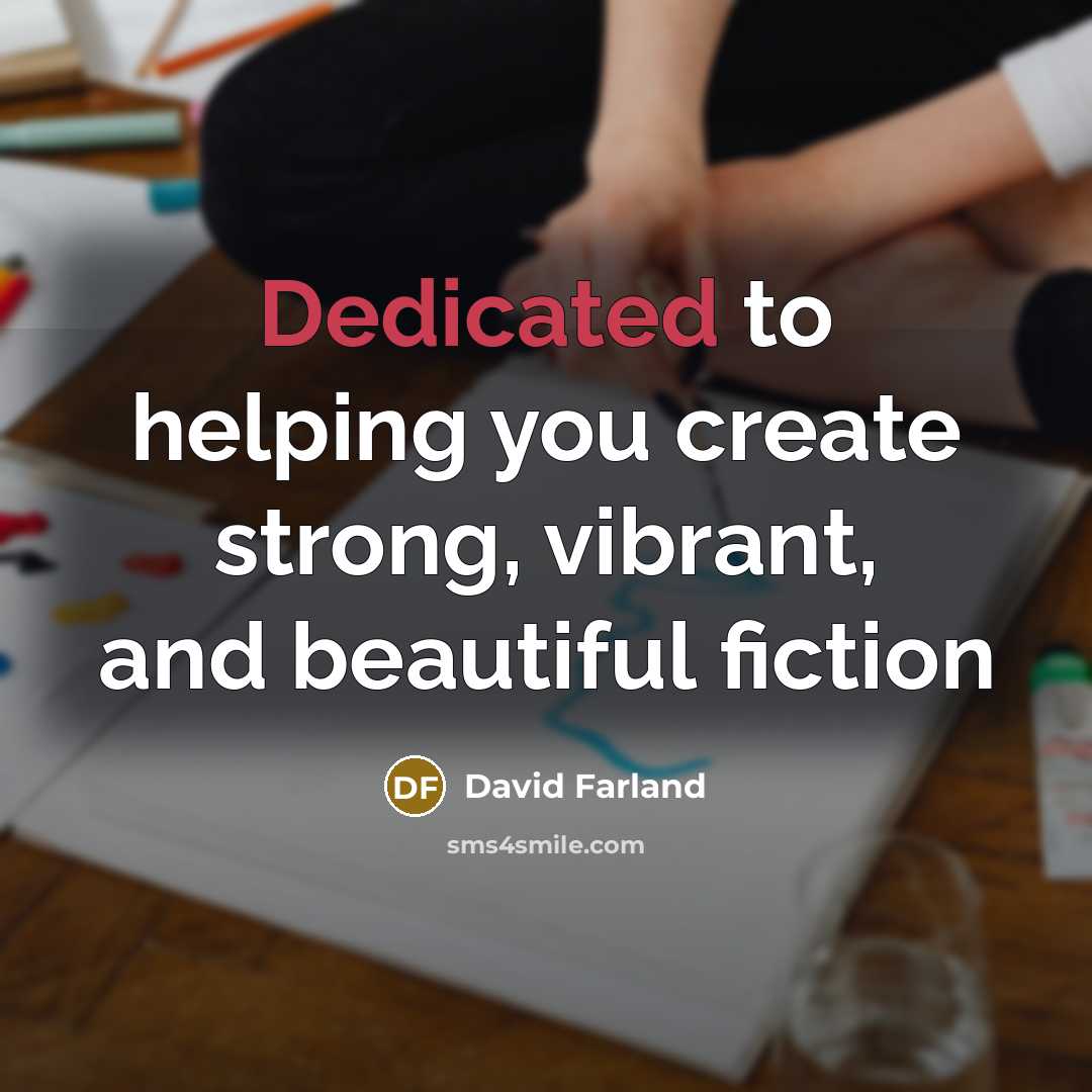 “Dedicated to helping you create strong, vibrant, and beautiful fiction…” quote by David Farland
