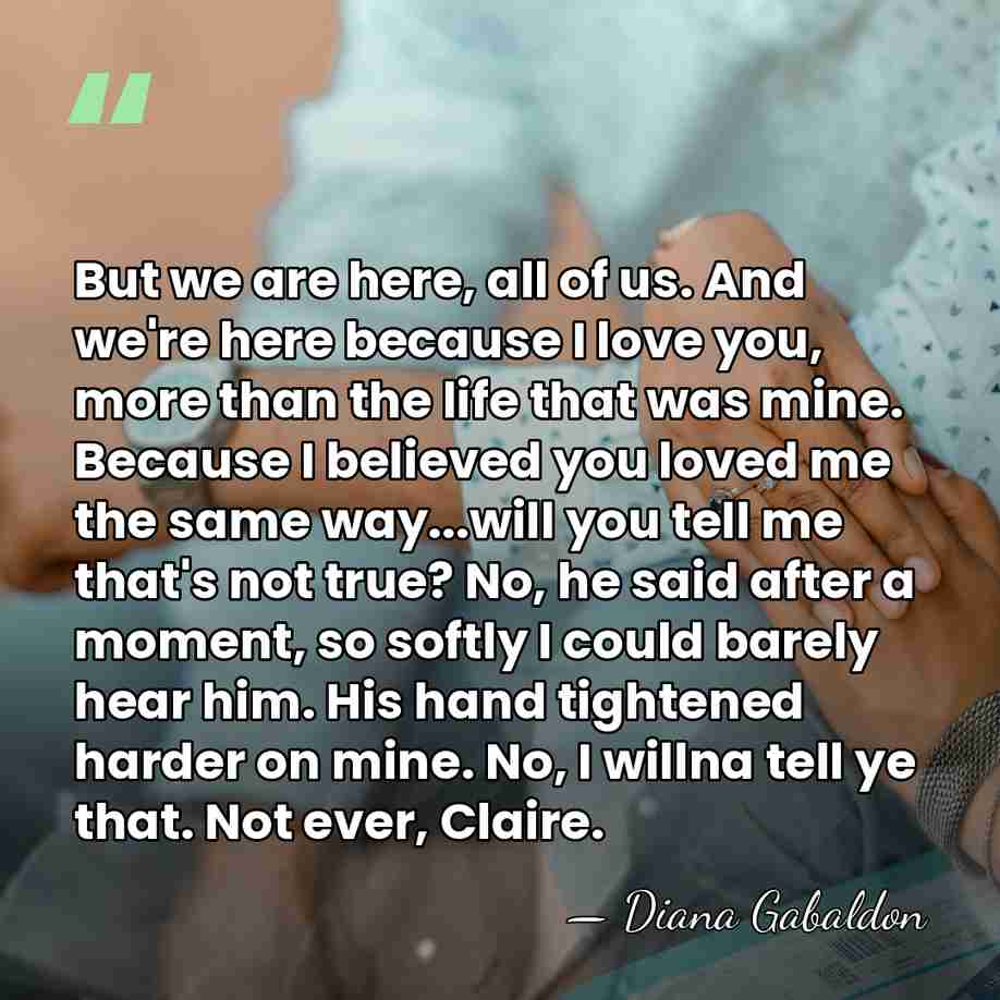 But we are here, all of us. And we're here because I&hellip; - Diana Gabaldon