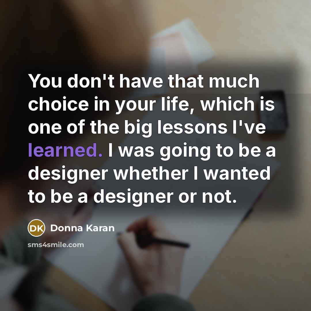 “You don't have that much choice in your life, which…” quote by Donna Karan