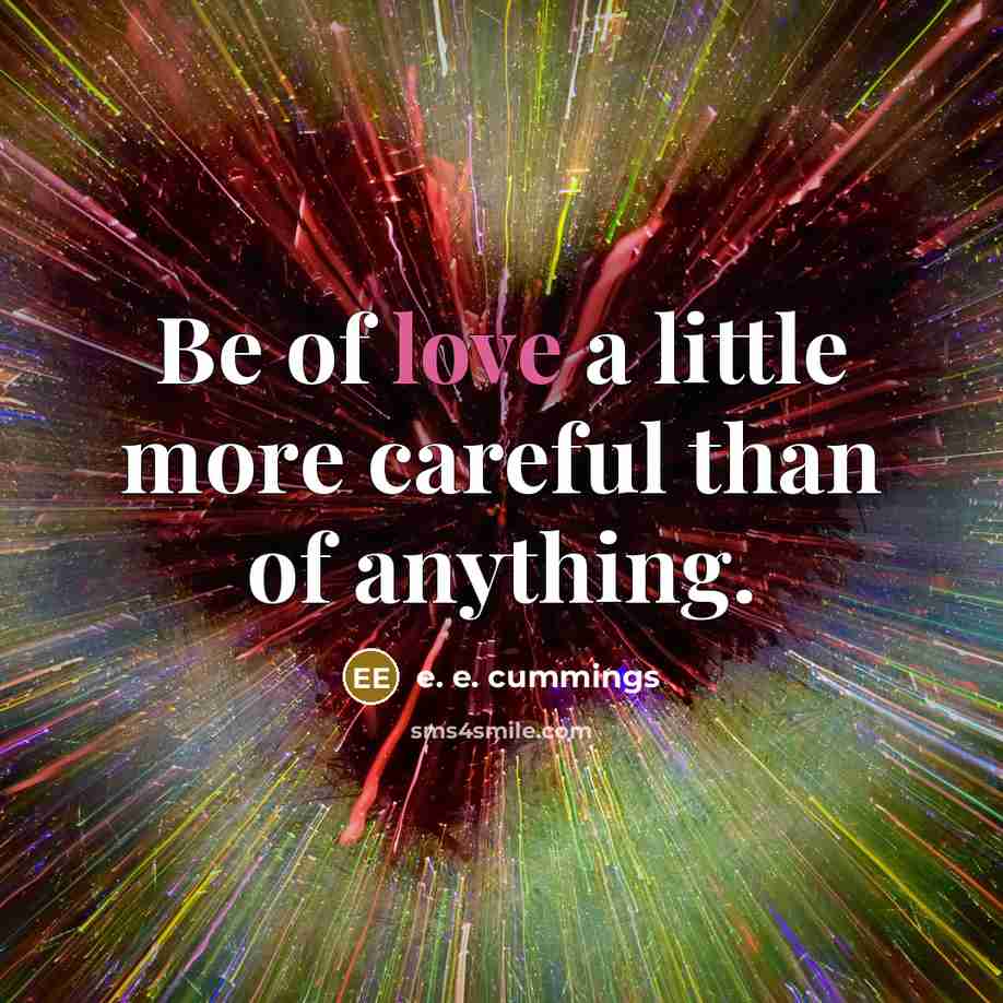 “Be of love a little more careful than of anything.…” quote by e. e. cummings