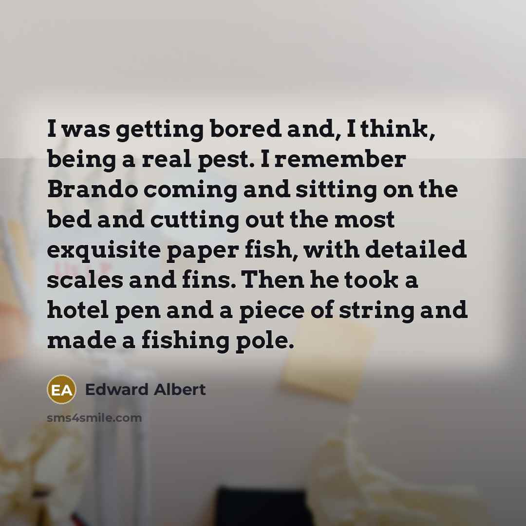“I was getting bored and, I think, being a real…” quote by Edward Albert