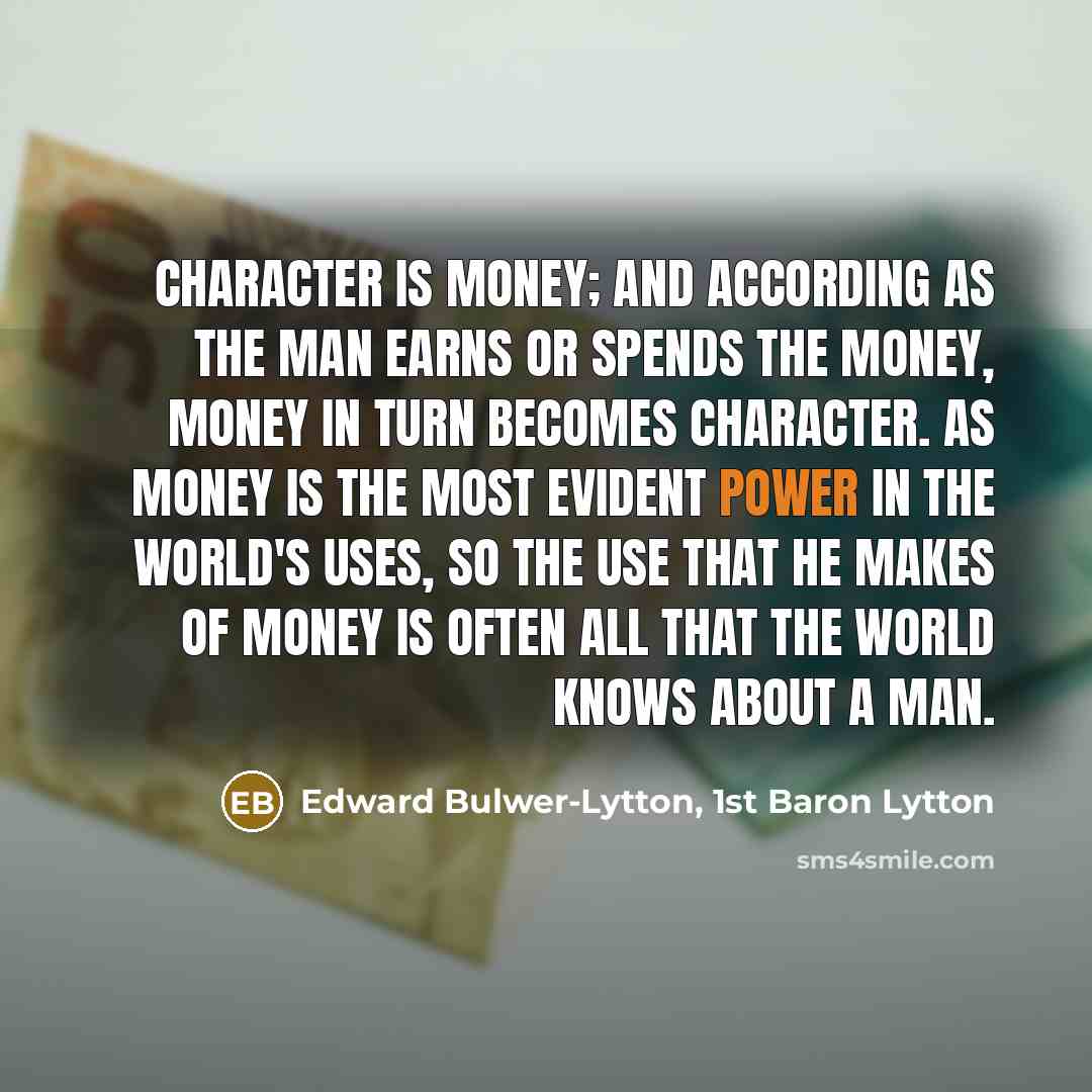 “Character is money; and according as the man earns or…” quote by Edward Bulwer-Lytton, 1st Baron Lytton