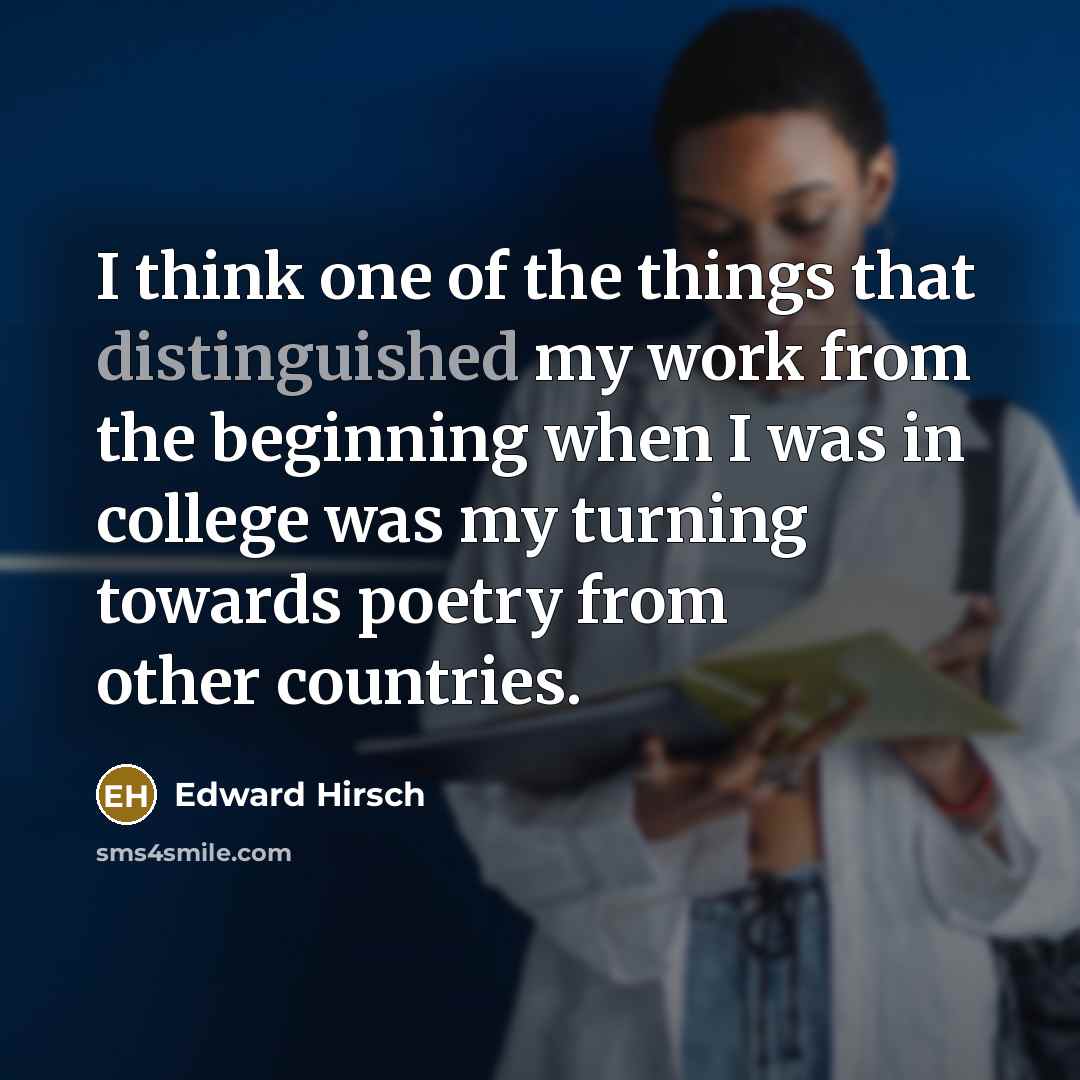 “I think one of the things that distinguished my work…” quote by Edward Hirsch