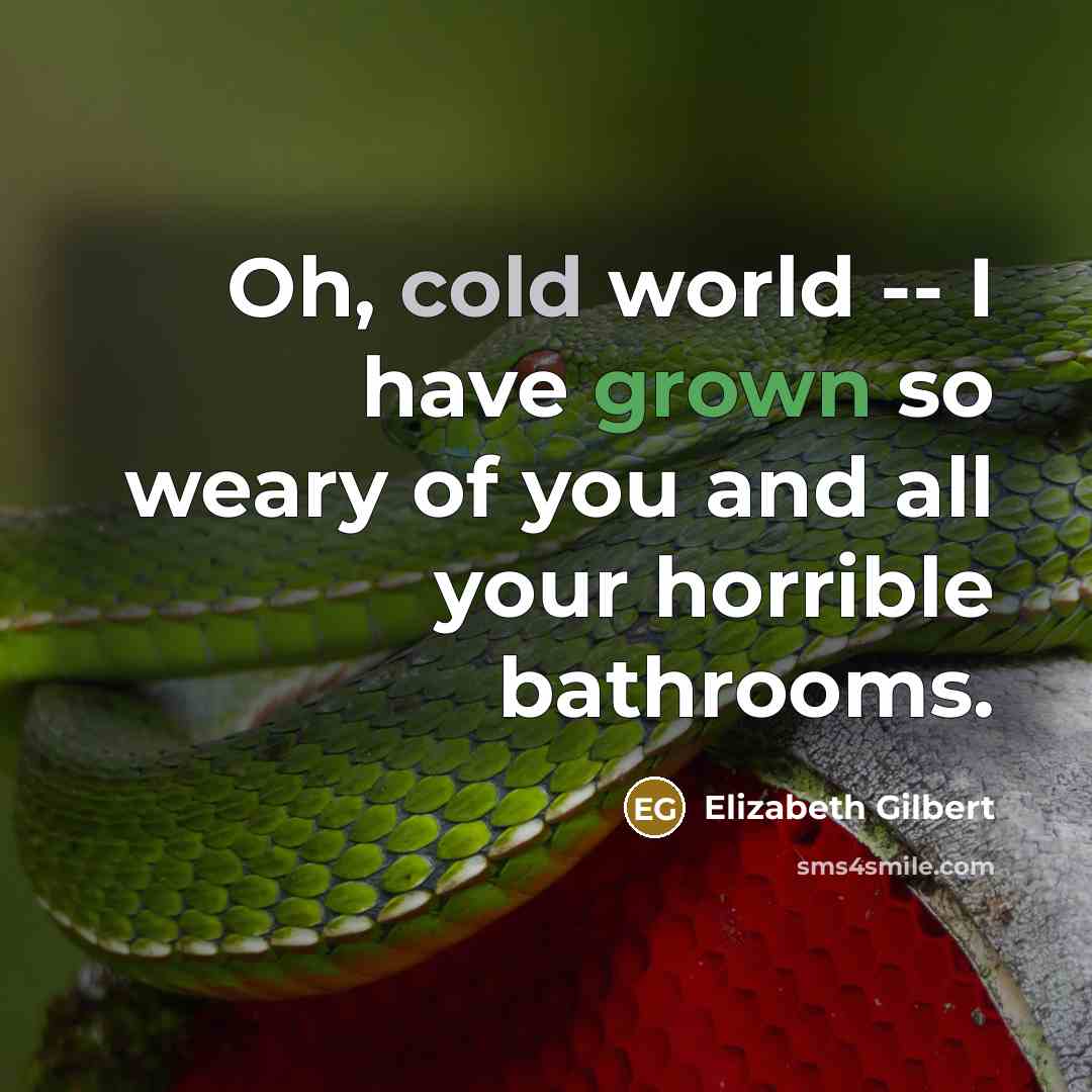 “Oh, cold world -- I have grown so weary of…” quote by Elizabeth Gilbert