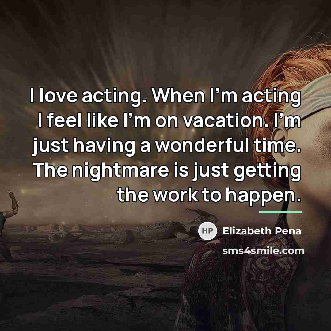 “I love acting. When I'm acting I feel like I'm…” quote by Elizabeth Pena