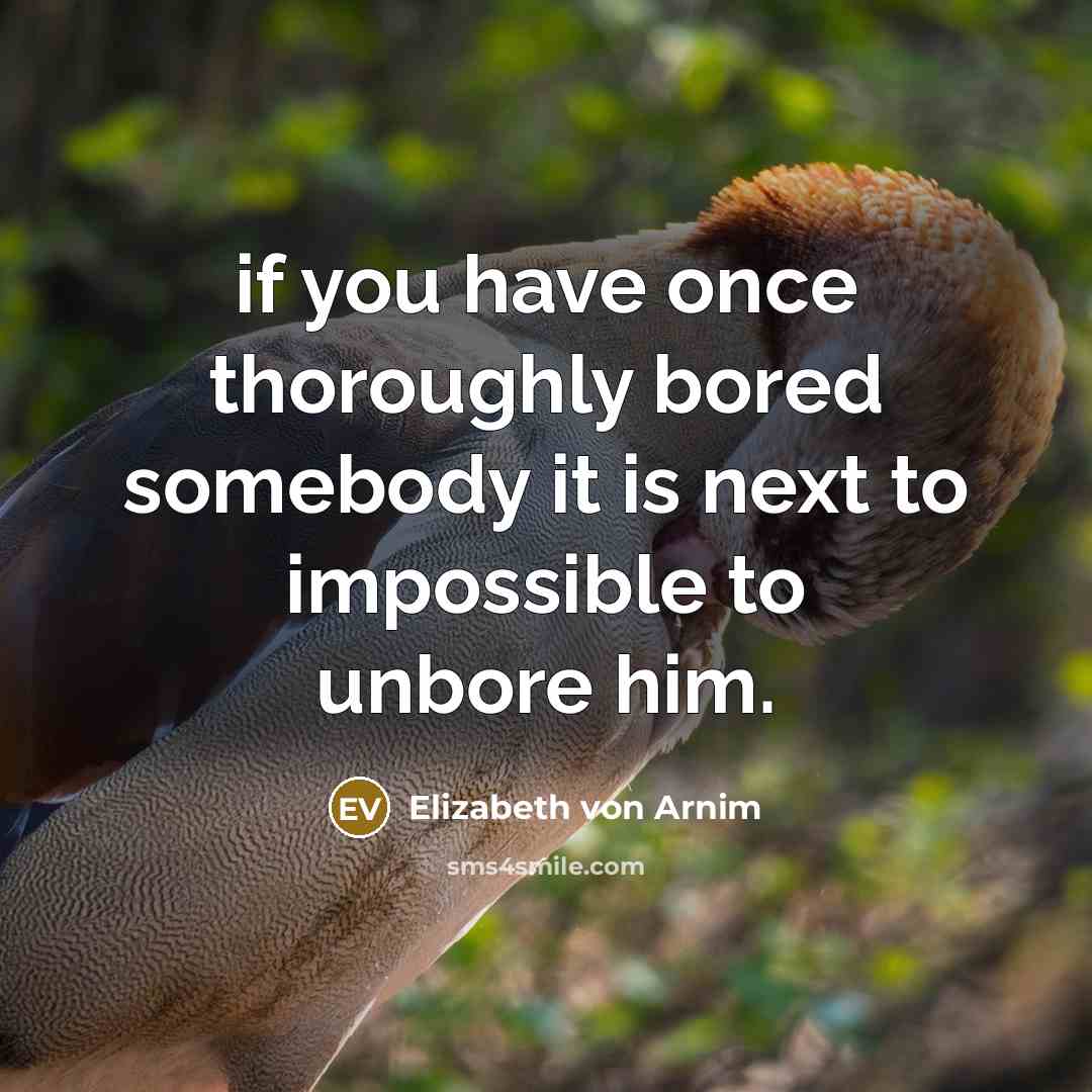 “if you have once thoroughly bored somebody it is next…” quote by Elizabeth von Arnim