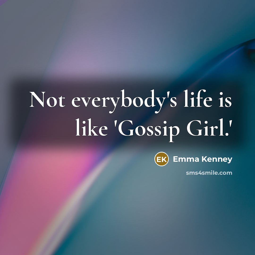 “Not everybody's life is like 'Gossip Girl.'…” quote by Emma Kenney