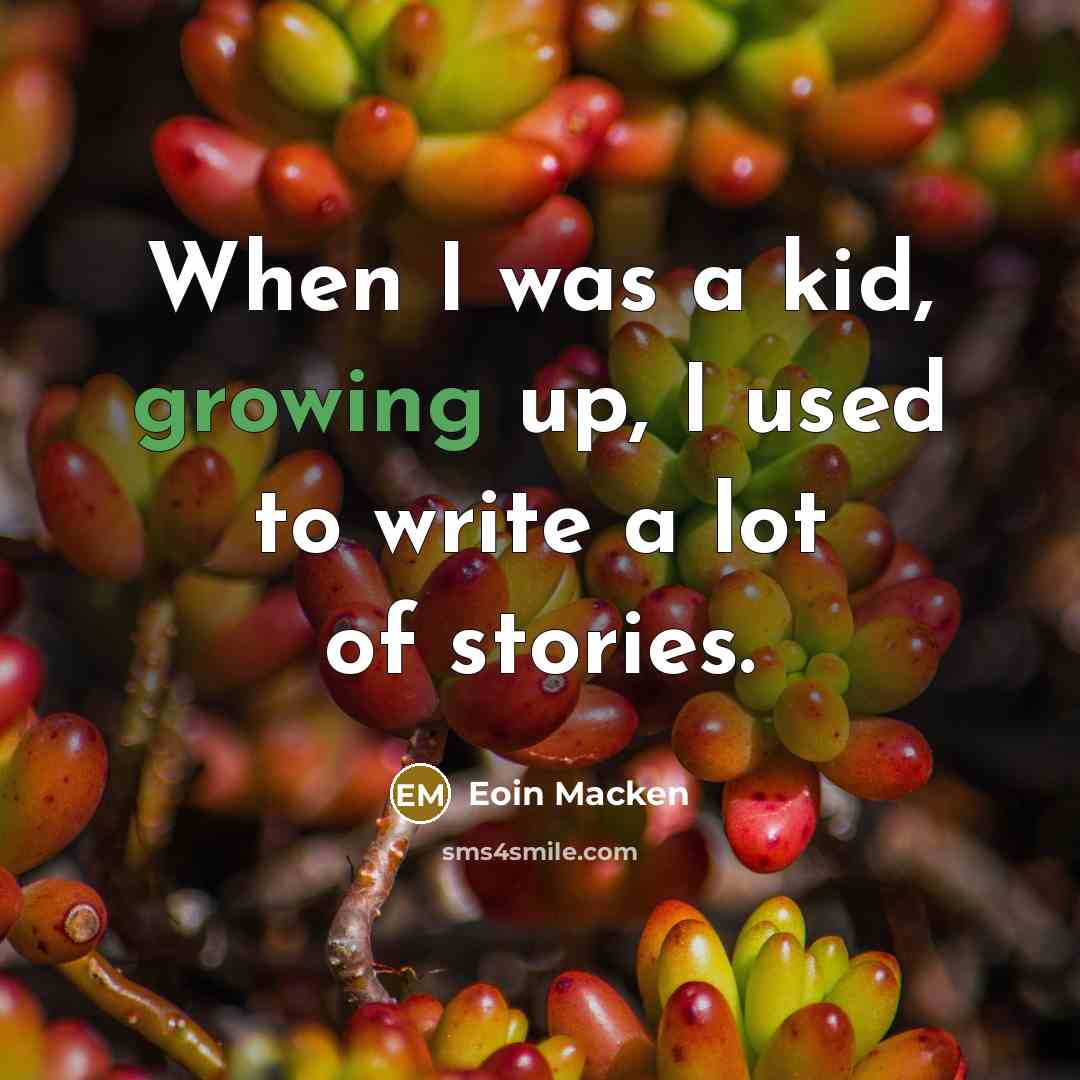 “When I was a kid, growing up, I used to…” quote by Eoin Macken