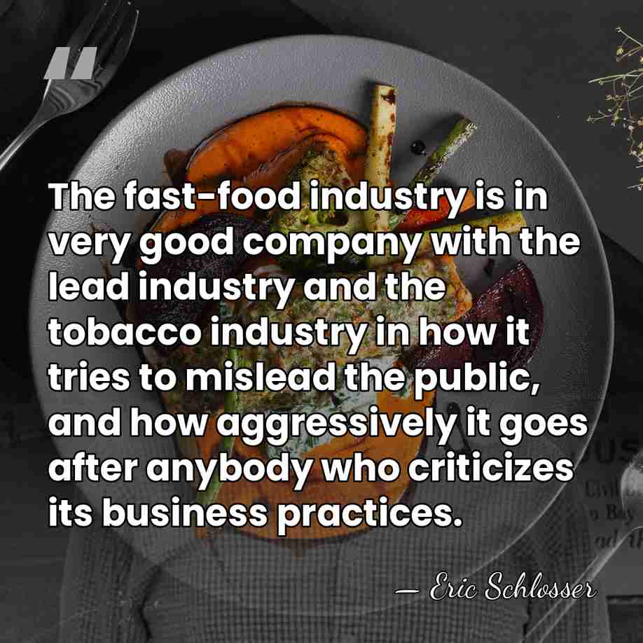 The fast-food industry is in very good company with the lead industry&hellip; - Eric Schlosser