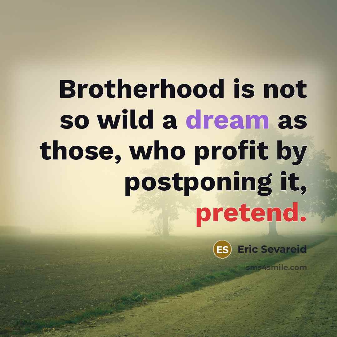“Brotherhood is not so wild a dream as those, who…” quote by Eric Sevareid