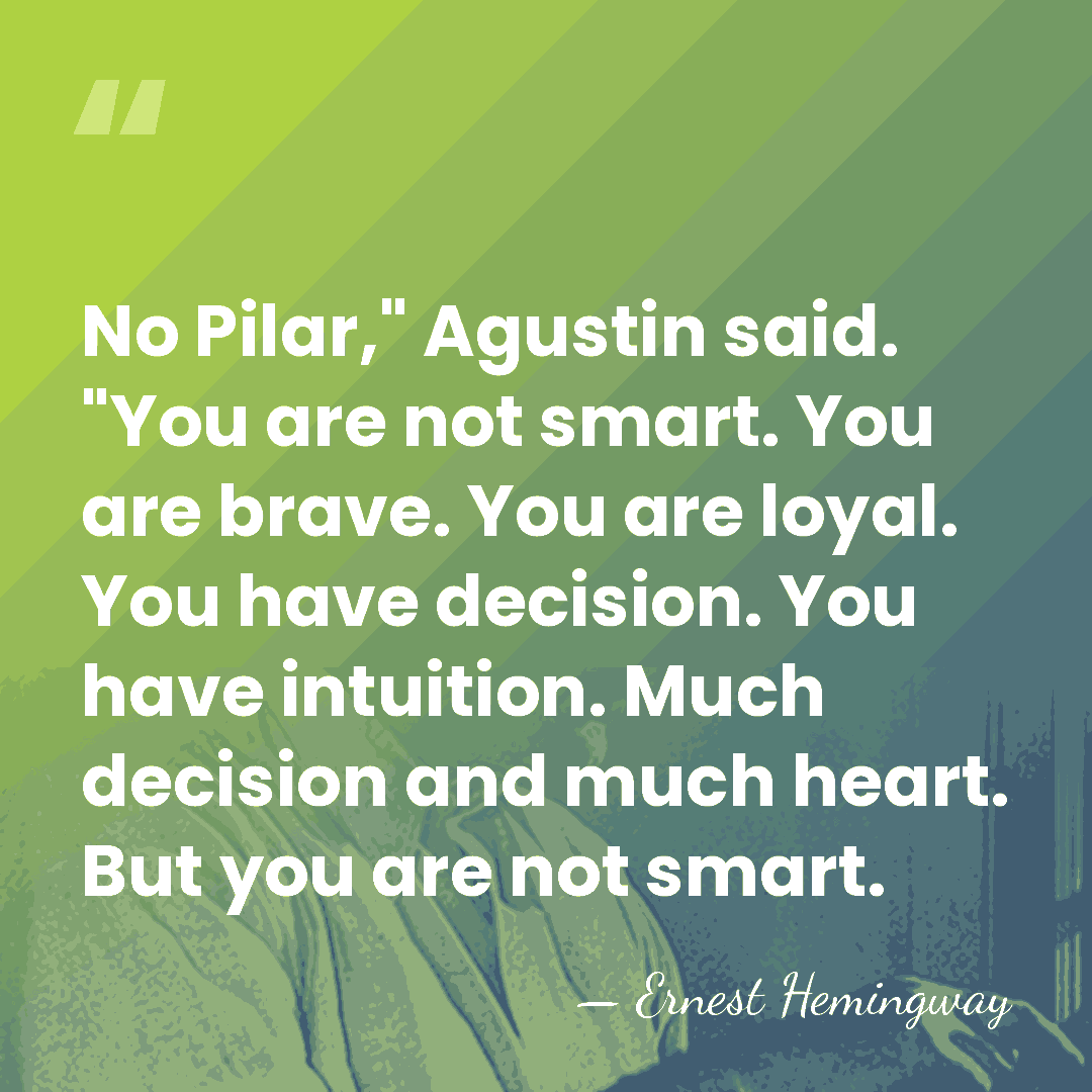 No Pilar," Agustin said. "You are not smart. You are brave. You&hellip; - Ernest Hemingway