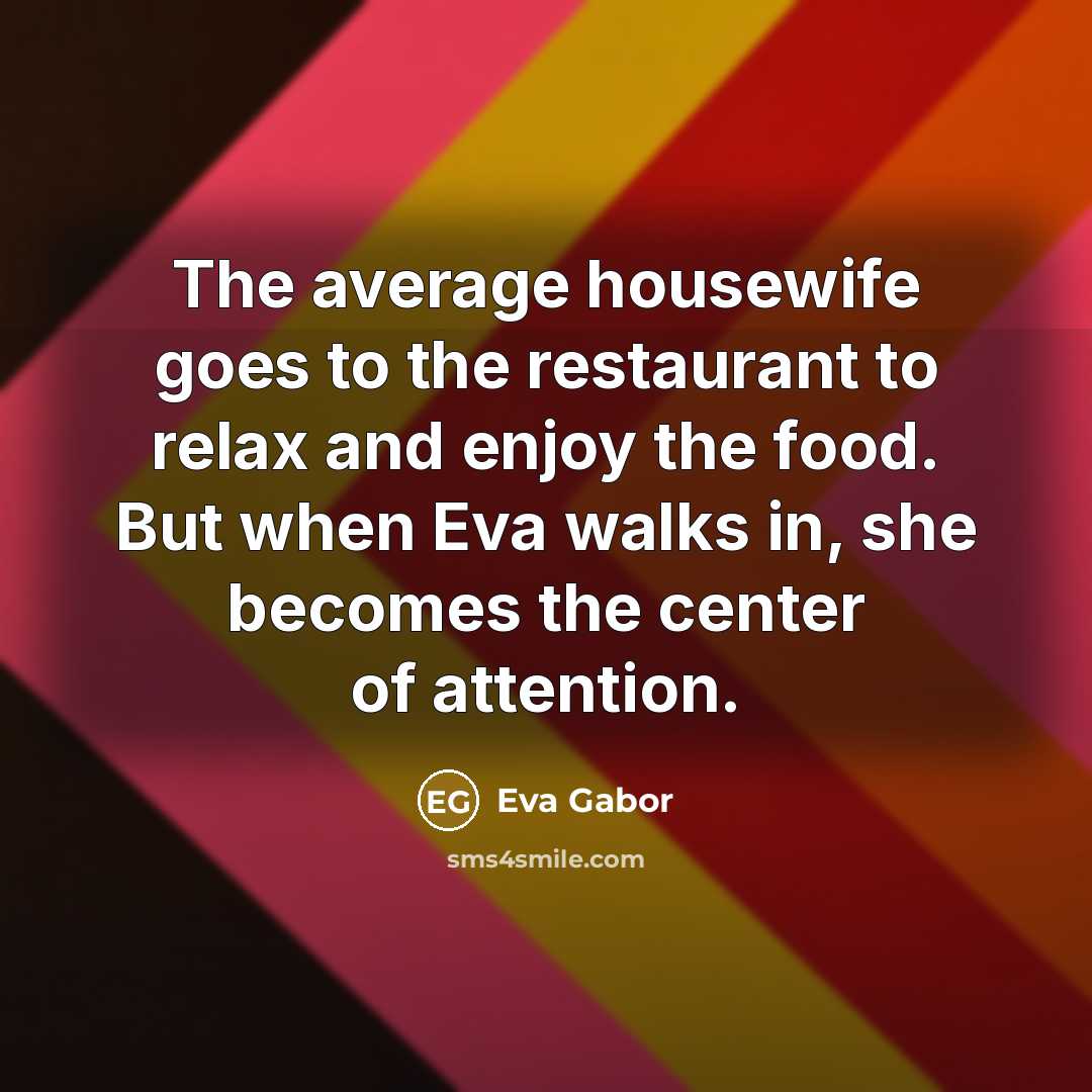 “The average housewife goes to the restaurant to relax and…” quote by Eva Gabor