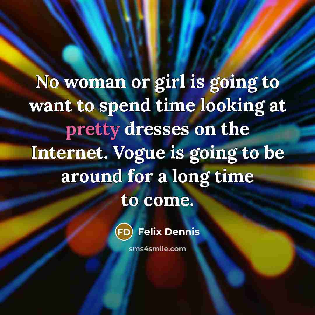 “No woman or girl is going to want to spend…” quote by Felix Dennis