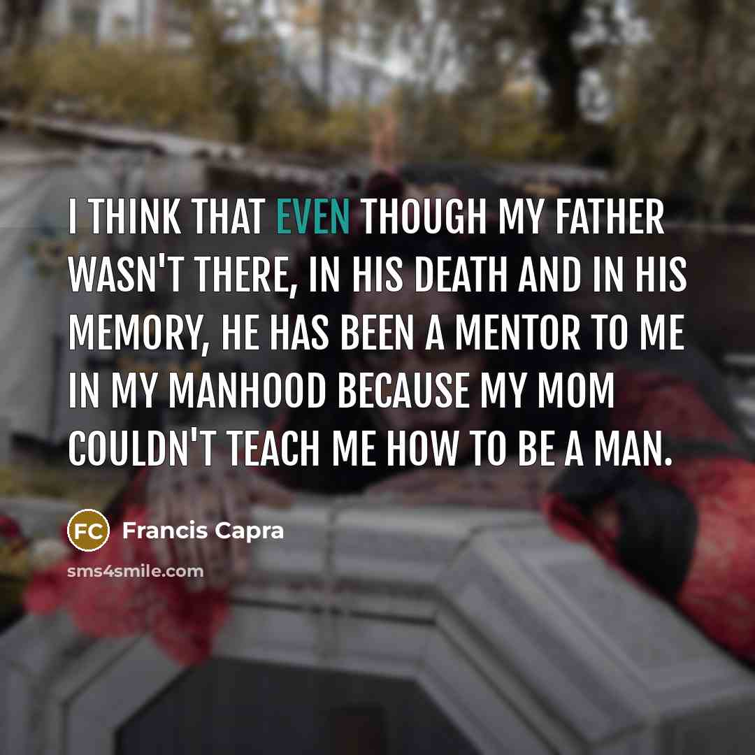 “I think that even though my father wasn't there, in…” quote by Francis Capra
