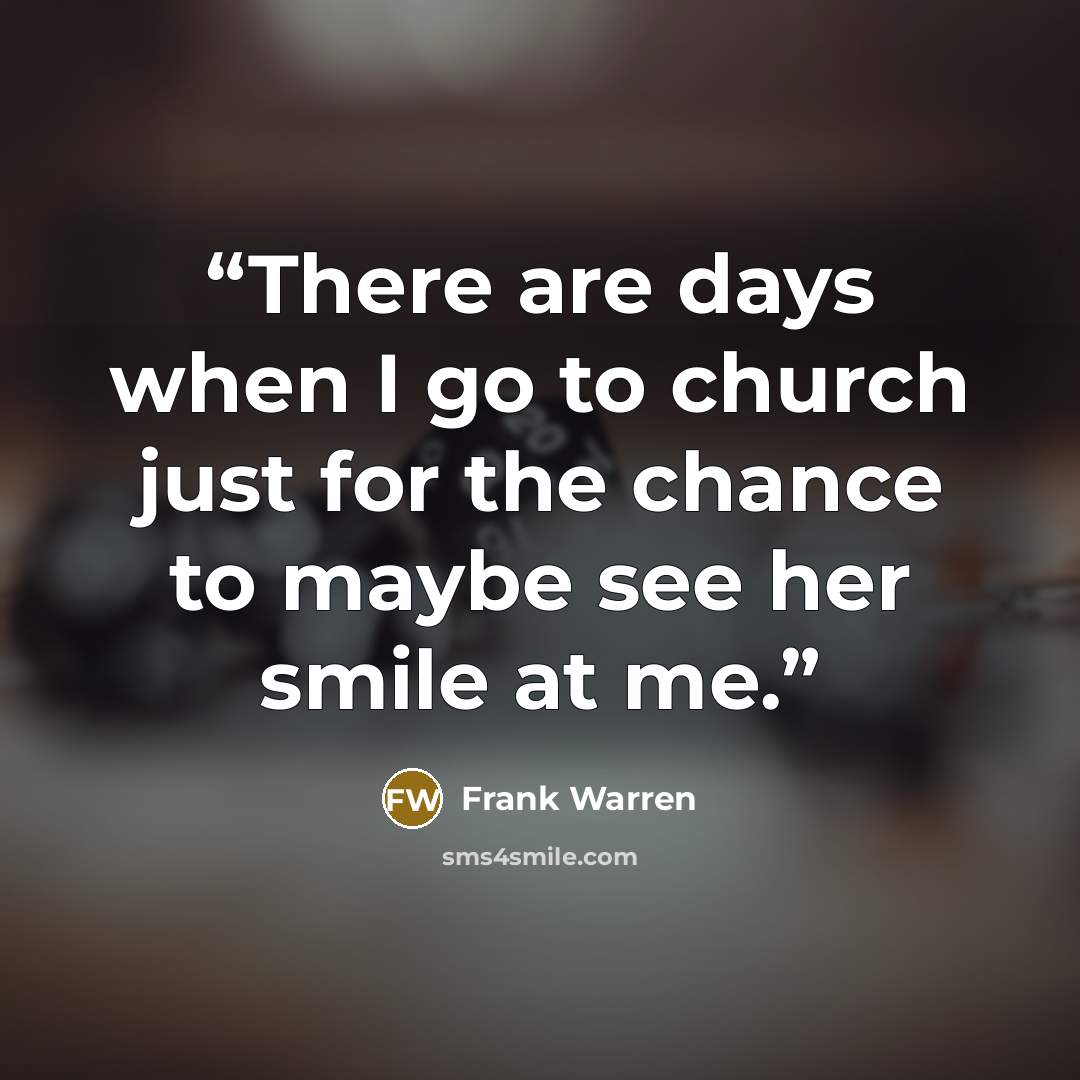 “There are days when I go to church just for the chance to maybe see her smile at me.” quote by Frank Warren