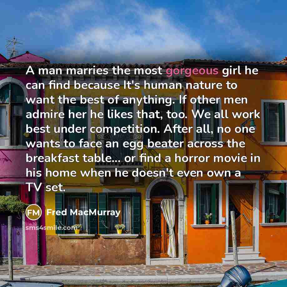 “A man marries the most gorgeous girl he can find…” quote by Fred MacMurray