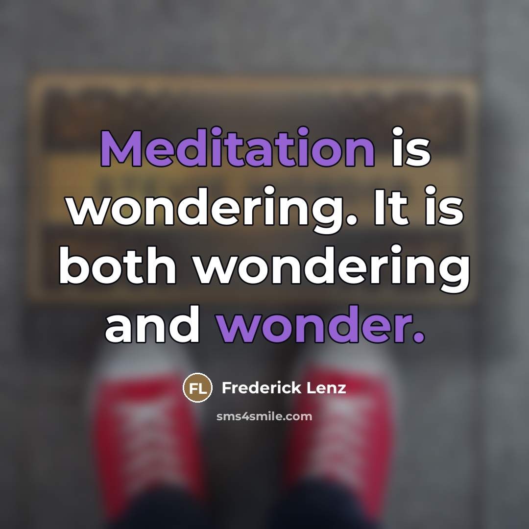 “Meditation is wondering. It is both wondering and wonder.…” quote by Frederick Lenz
