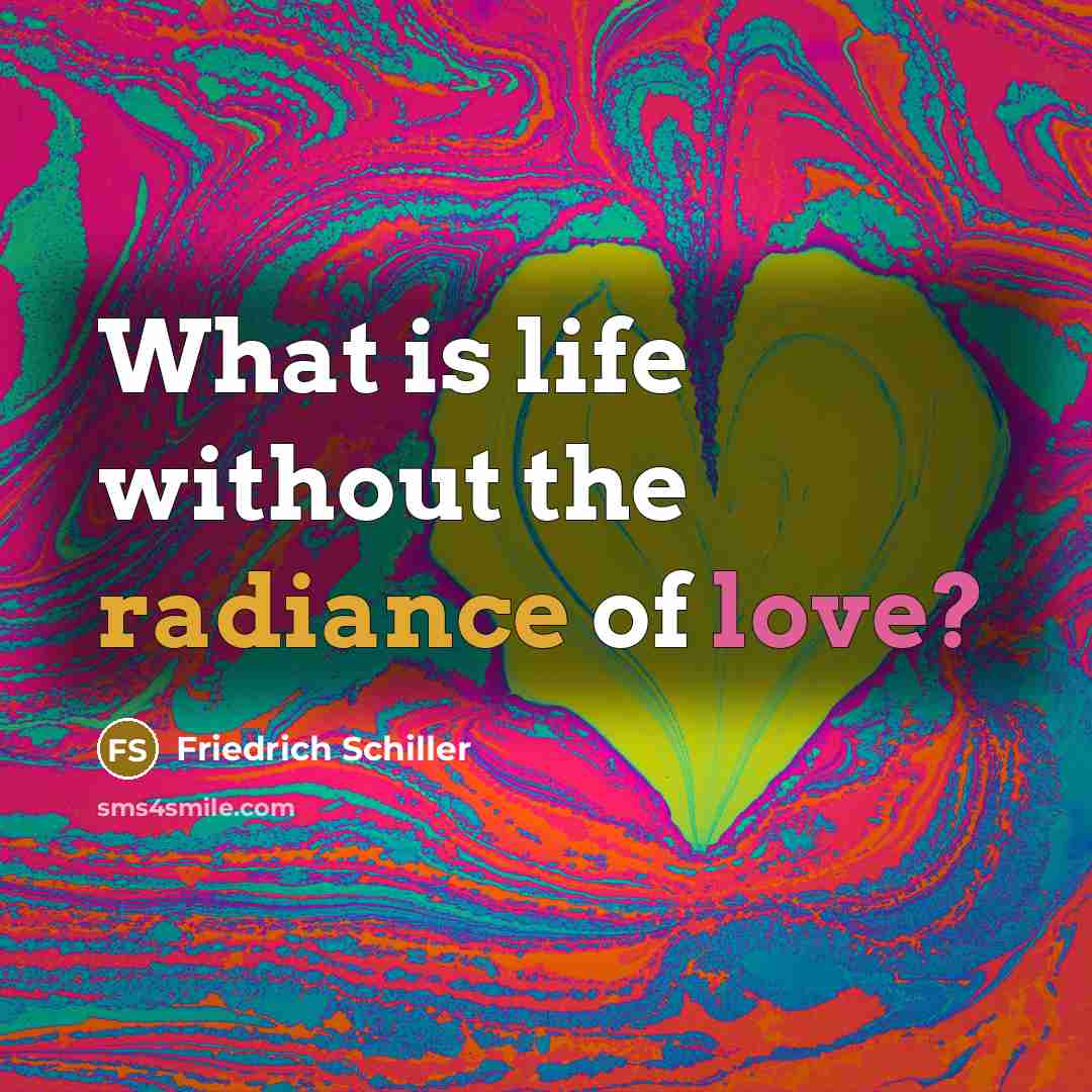 “What is life without the radiance of love?…” quote by Friedrich Schiller