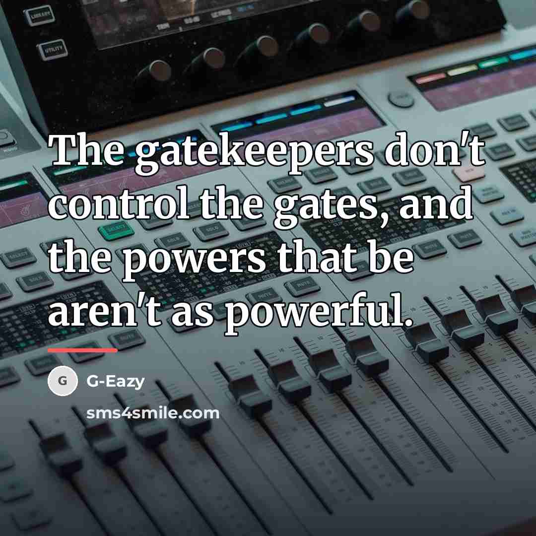 “The gatekeepers don't control the gates, and the powers that…” quote by G-Eazy