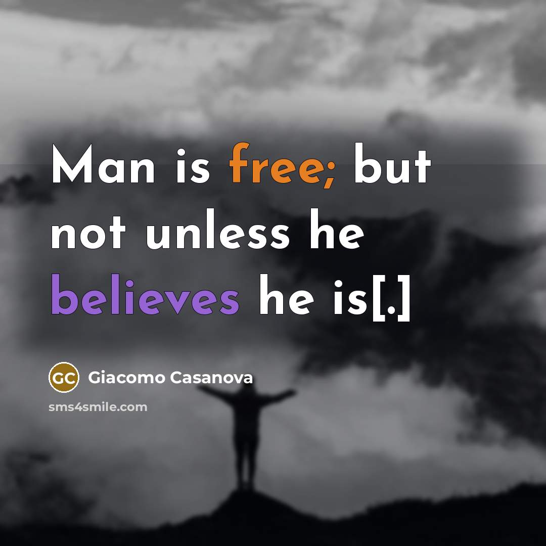 “Man is free; but not unless he believes he is[.]…” quote by Giacomo Casanova