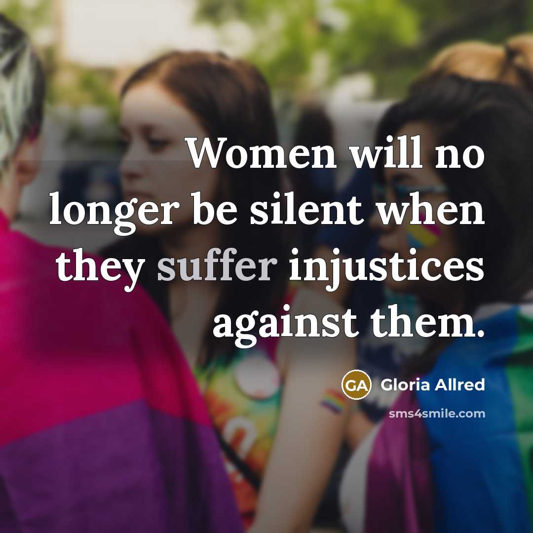 “Women will no longer be silent when they suffer injustices…” quote by Gloria Allred