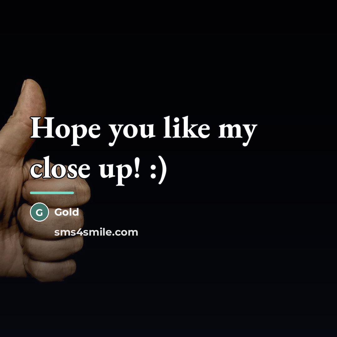 “Hope you like my close up! :)…” quote by Gold