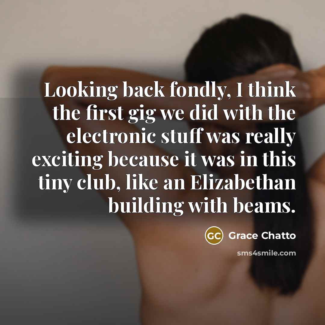“Looking back fondly, I think the first gig we did…” quote by Grace Chatto