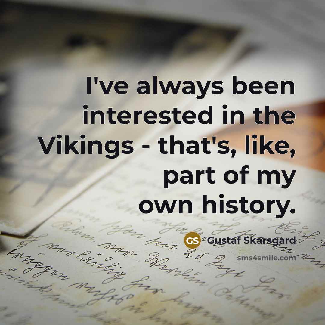 “I've always been interested in the Vikings - that's, like,…” quote by Gustaf Skarsgard