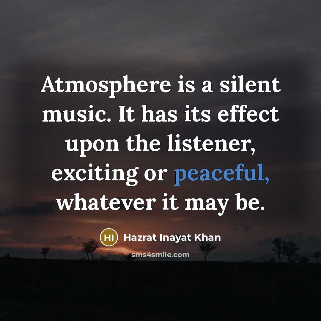 “Atmosphere is a silent music. It has its effect upon…” quote by Hazrat Inayat Khan