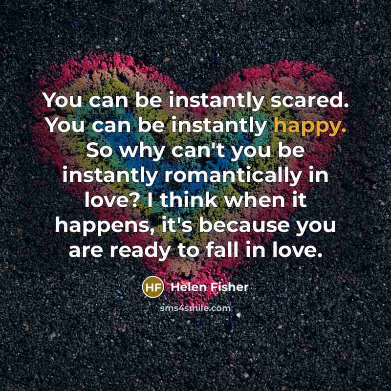 “You can be instantly scared. You can be instantly happy.…” quote by Helen Fisher