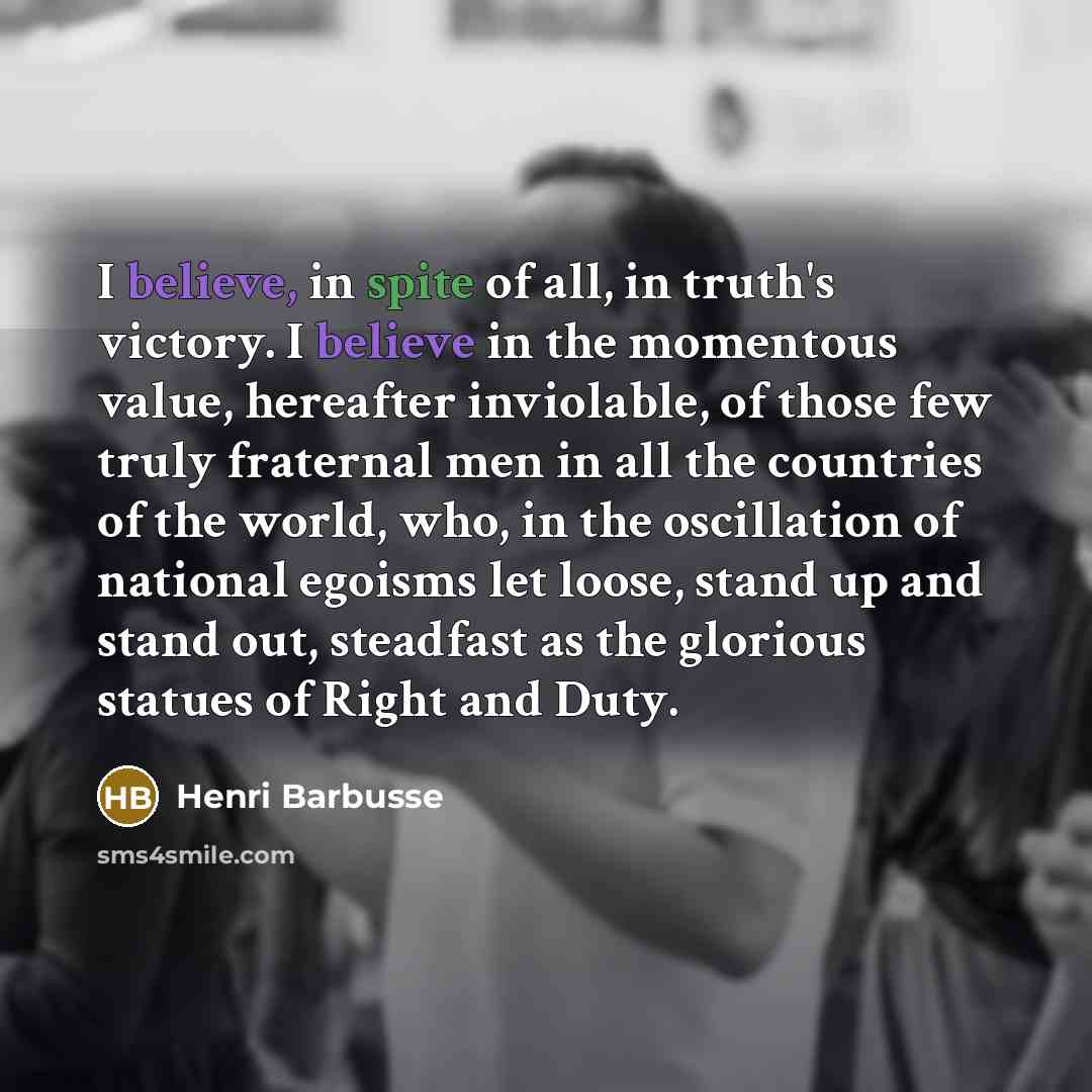 “I believe, in spite of all, in truth's victory. I…” quote by Henri Barbusse