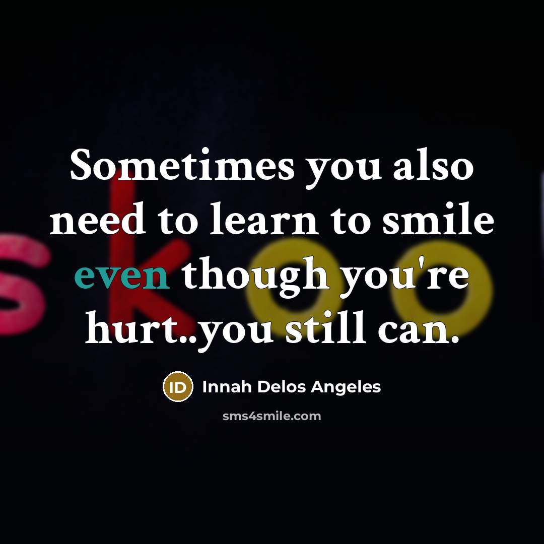 “Sometimes you also need to learn to smile even though…” quote by Innah Delos Angeles