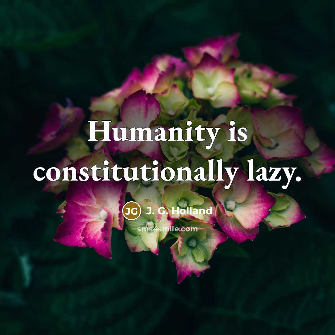 “Humanity is constitutionally lazy.…” quote by J. G. Holland